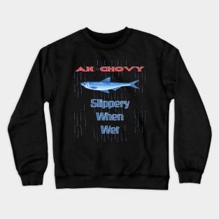 Anchovy Slippery When Wet Crewneck Sweatshirt